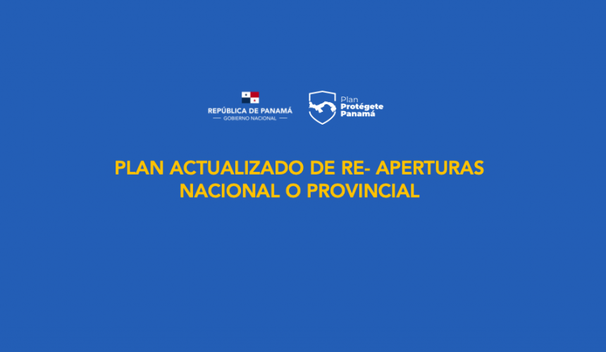 PLAN ACTUALIZADO DE REAPERURA NACIONAL Y PROVINCIAL – Plan Protégete Panamá PLAN ACTUALIZADO DE REAPERURA NACIONAL Y PROVINCIAL – Plan Protégete Panamá